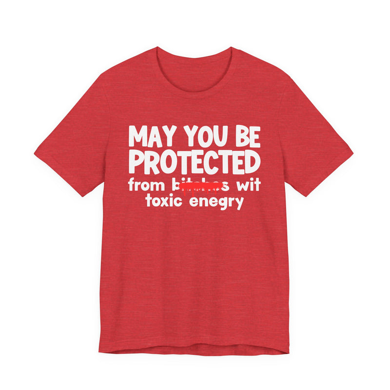 May You Be Protected From Bitches Wit Toxic Energy — Funny Protection Statement T-Shirt