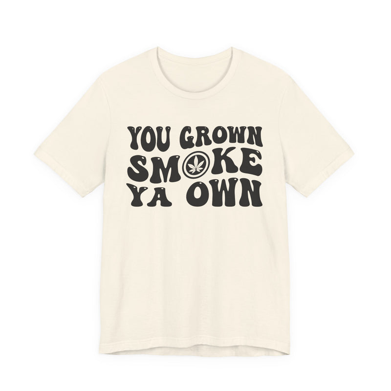 You Grown Smoke Ya Own T-Shirt