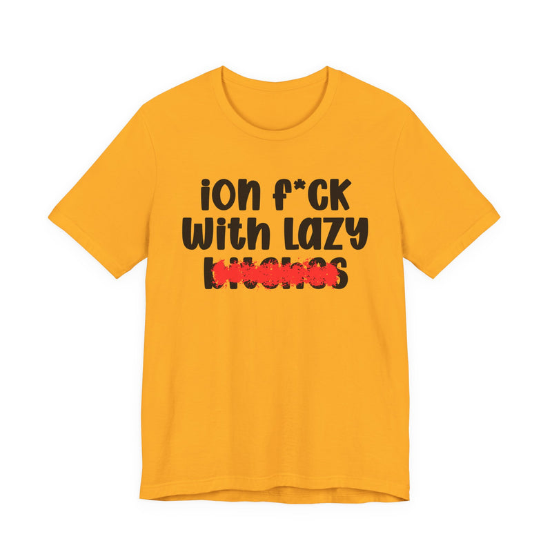 ION (I Don't) FUCK WITH LAZY BITCHES — Bold Sarcastic Graphic T-Shirt