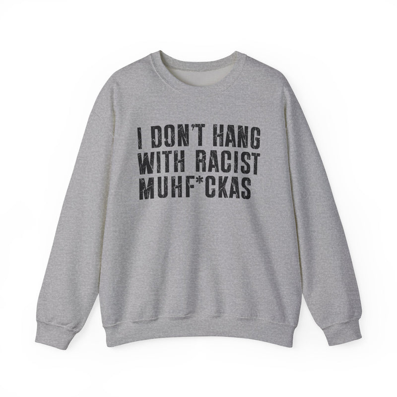I Don't Hang With Racist Muhfukas — Sweatshirt