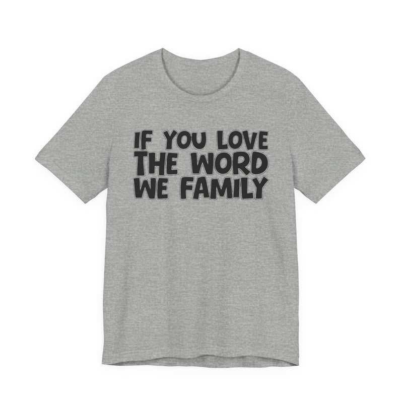 If You Love The Word We Family — Inspirational Faith T-Shirt