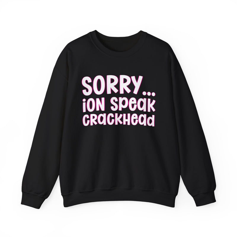 Sorry ION Speak Crackhead — Sweatshirt back view: SORRY ION SPEAK CRACKHEAD in bold statement lettering. Street Talk Designs humor statement apparel.
