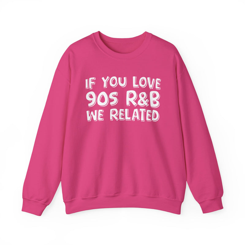 If You Love 90s R&B We Related - 90s R&B Music Sweatshirt