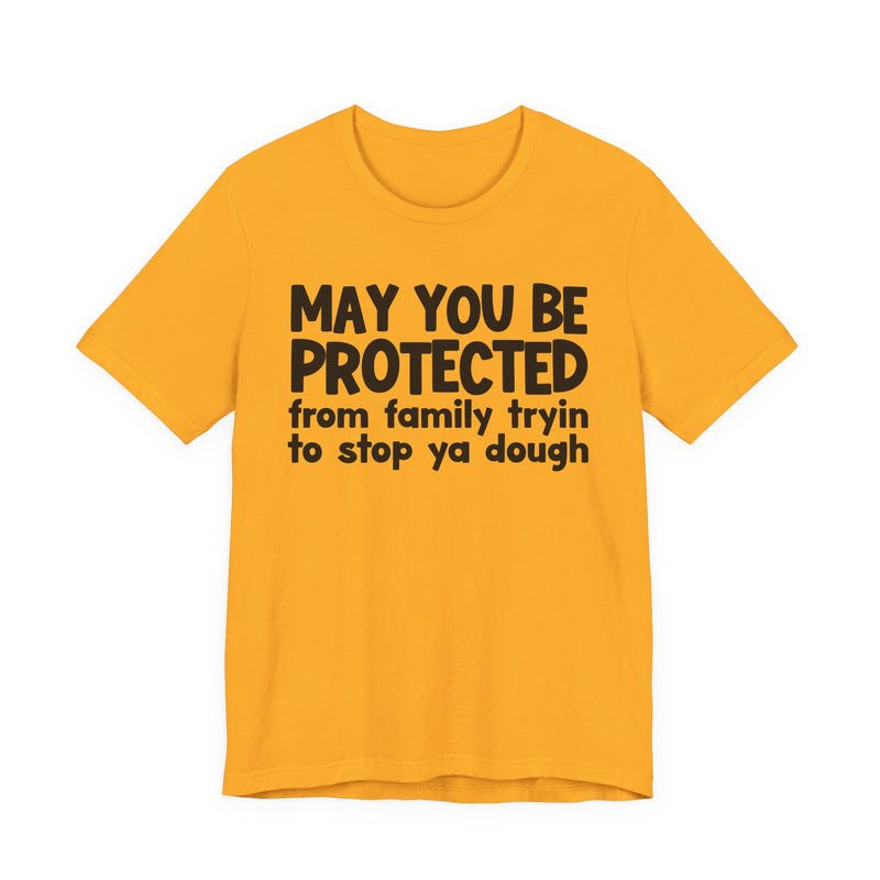 May You Be Protected From Family Tryin To Stop Ya Dough — Funny Sarcastic Prayer Tee