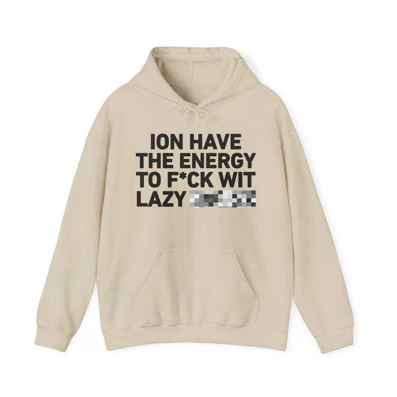 I Don’t Have the Energy To Fuck Wit Lazy Bitches