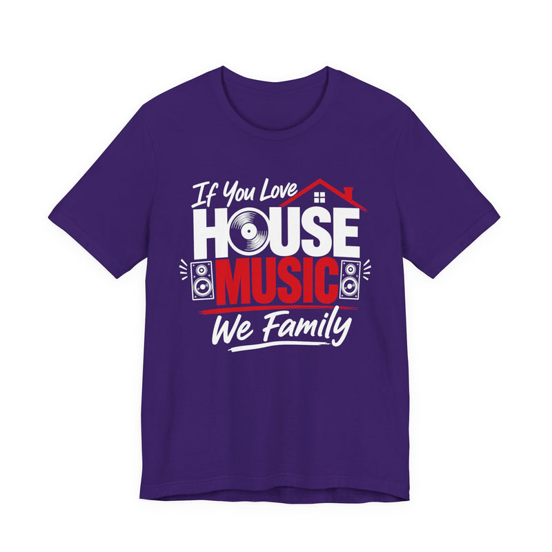 If You Love House Music We Family — House Music Lovers T-shirt