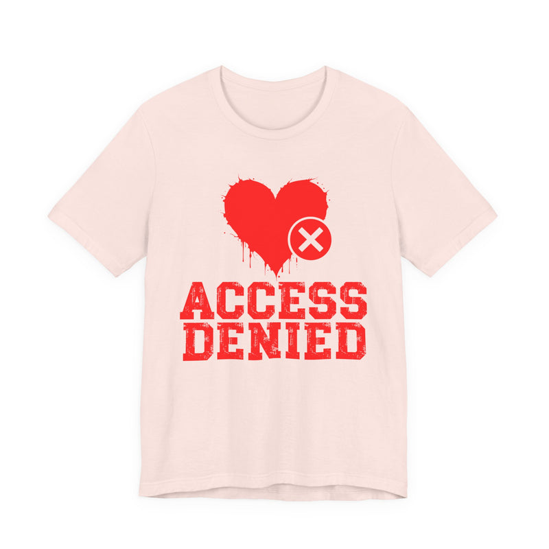 Access Denied Heart T-Shirt — Funny Rejected Love T-Shirt (Heart Top)