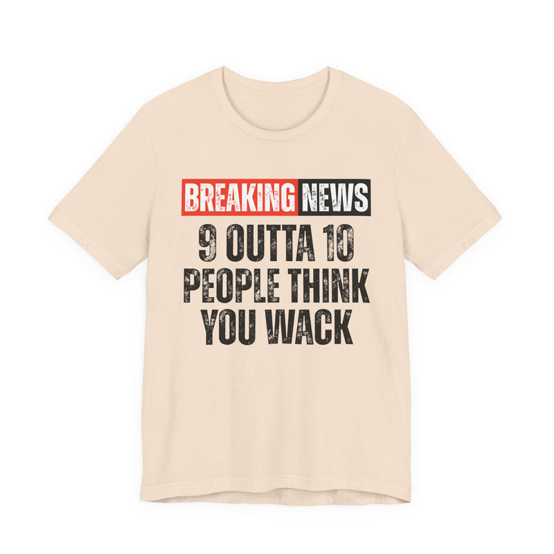 Breaking News: 9 Outta 10 People Think You Wack-Funny News Alert T-Shirt