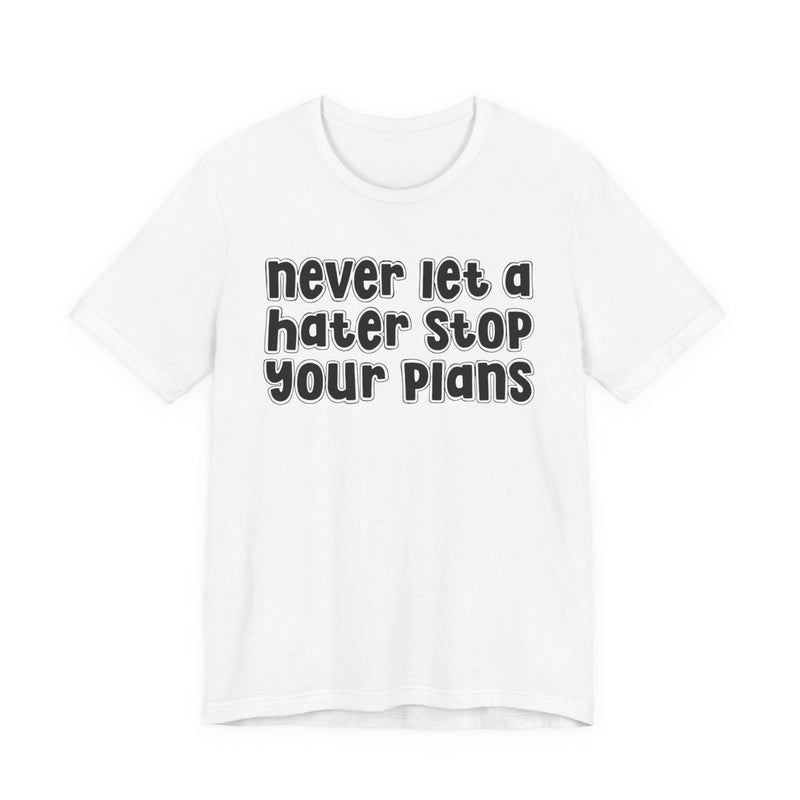 Never Let A Hater Stop Your Plans - Street Motivational T-shirt