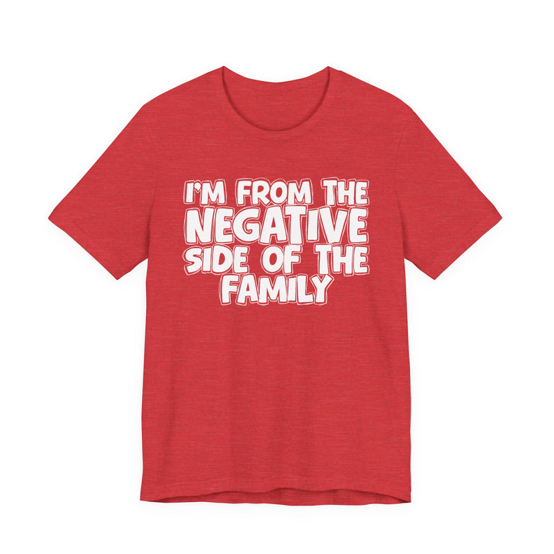 I'm From The Negative Side Of The Family - Humorous Family Pride T-Shirt