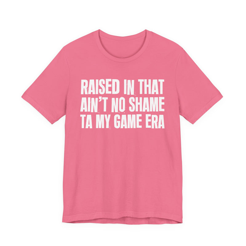 Raised In That Ain't No Shame Ta My Game Era — Funny Back In The Day Statement T-Shirt