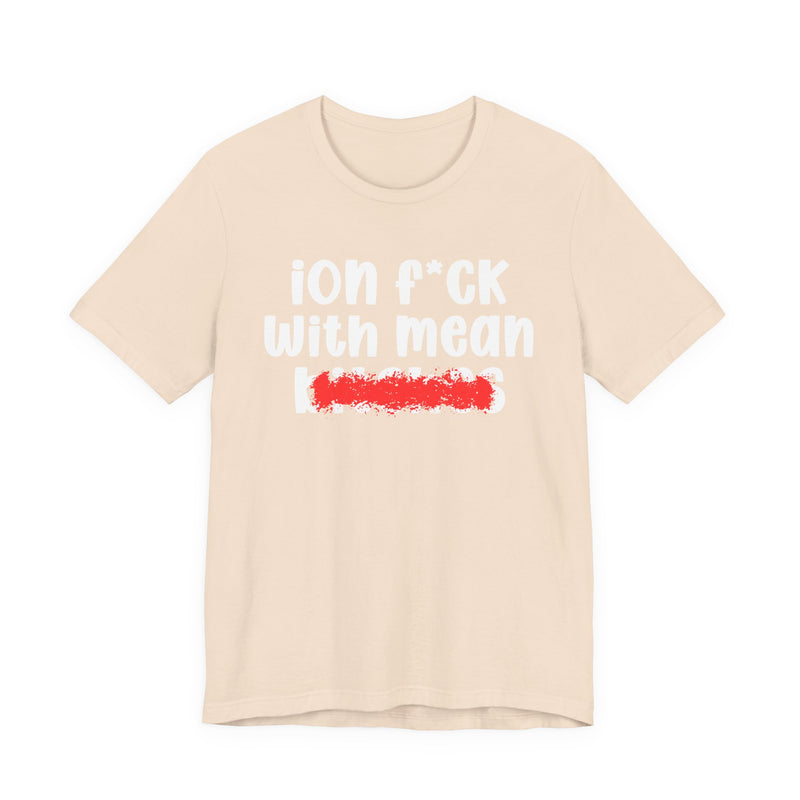 ION (I Don't) FUCK WITH MEAN BITCHES — Bold Sarcastic Graphic T-Shirt