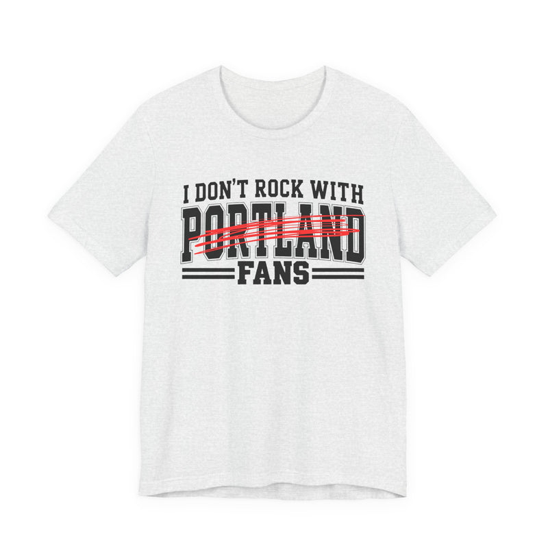 I Don't Rock With Portland Fans — T-Shirt front view: I DON'T ROCK WITH PORTLAND FANS in bold statement lettering. Street Talk Designs sports statement apparel.