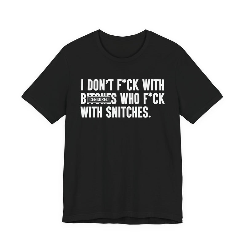 I Don't Fuck With Bitches Who Fuck With Snitches — T-Shirt front view: I DON'T FUCK WITH BITCHES WHO FUCK WITH SNITCHES in bold statement lettering. Street Talk Designs men's statement apparel.