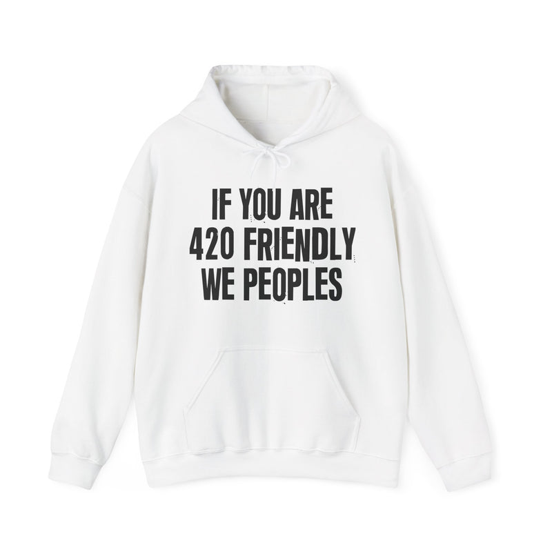 If You Are 420 Friendly We Peoples - Hoodie