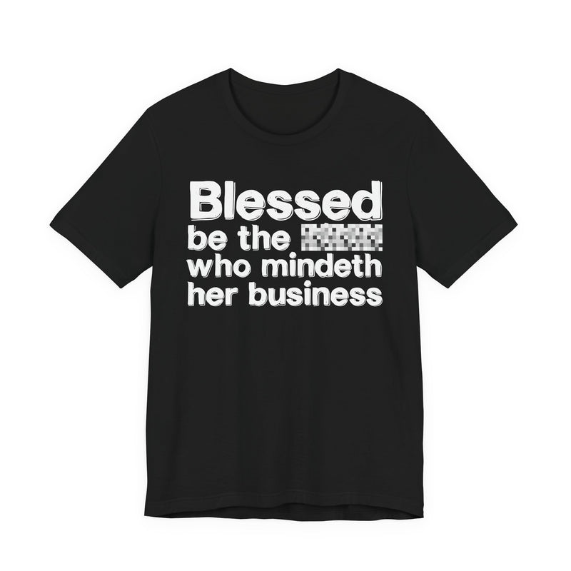 Blessed Be The Bitch Who Mindeth Her Business — Funny Inspirational Graphic T-Shirt