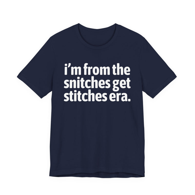 I'm From The Snitches Get Snitches Era — Funny Growing Up T-Shirt