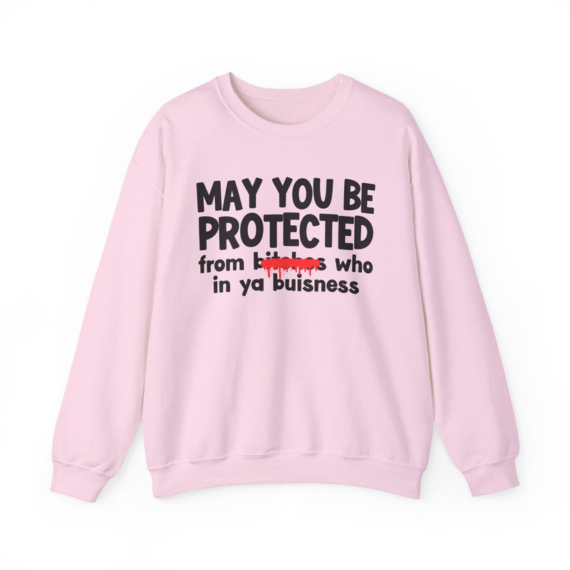 May You Be Protected From Bitches Who In Ya Buisness — Funny Protection Statement Sweatshirt