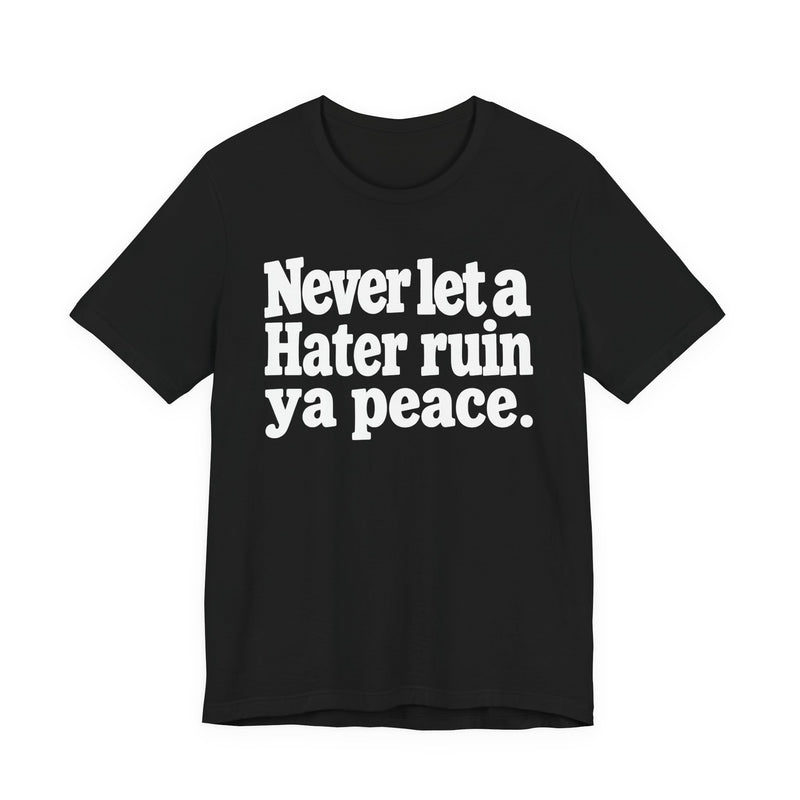 Never Let A Hater Ruin Ya Peace-Mental Health Mindset T-shirt