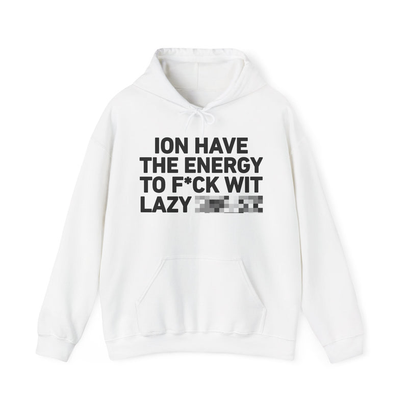 I Don’t Have the Energy To Fuck Wit Lazy Bitches