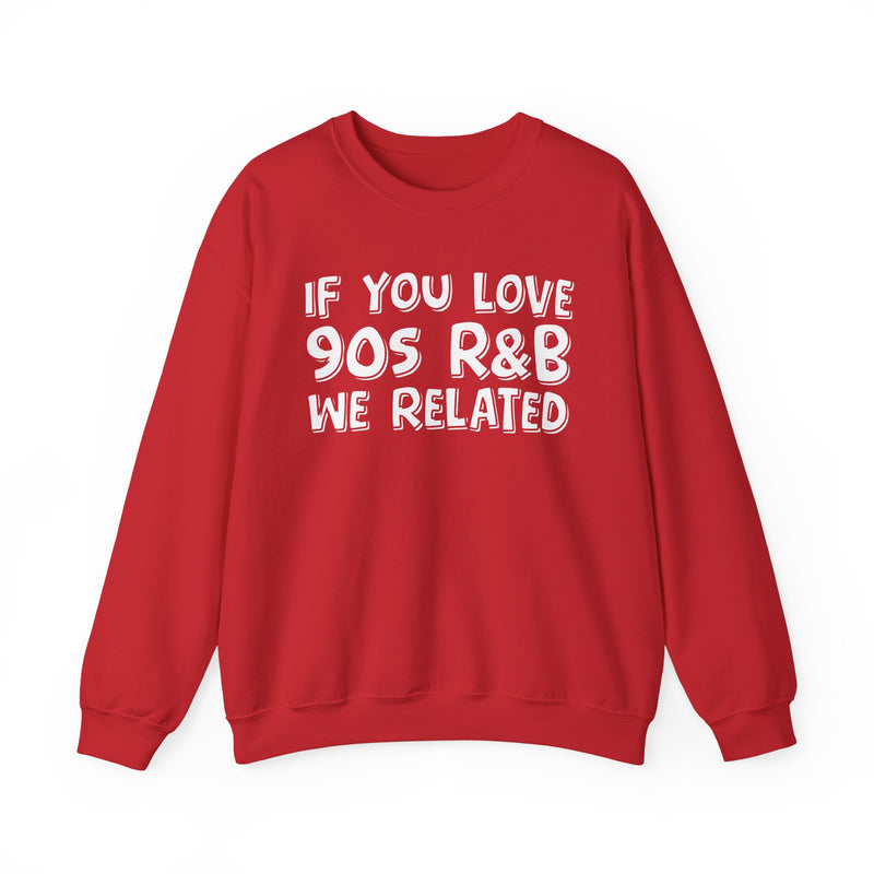 If You Love 90s R&B We Related - 90s R&B Music Sweatshirt