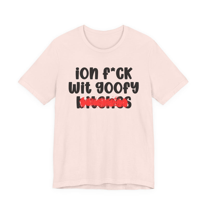 ION (I Don't) FUCK WIT GOOFY BITCHES — Bold Sarcastic Graphic T-Shirt