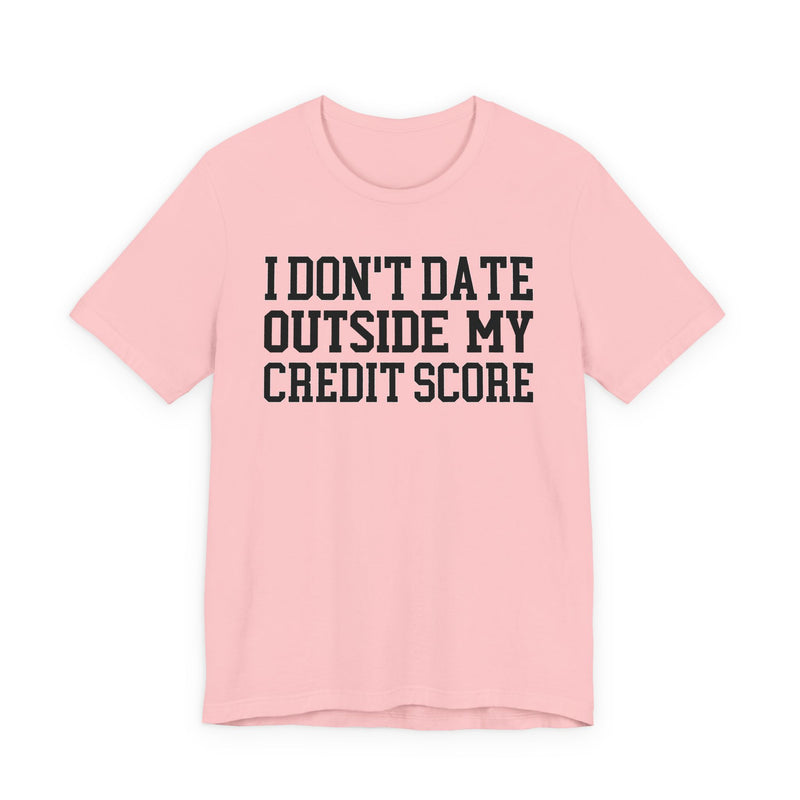 I Don't Date Outside My Credit Score T-Shirt