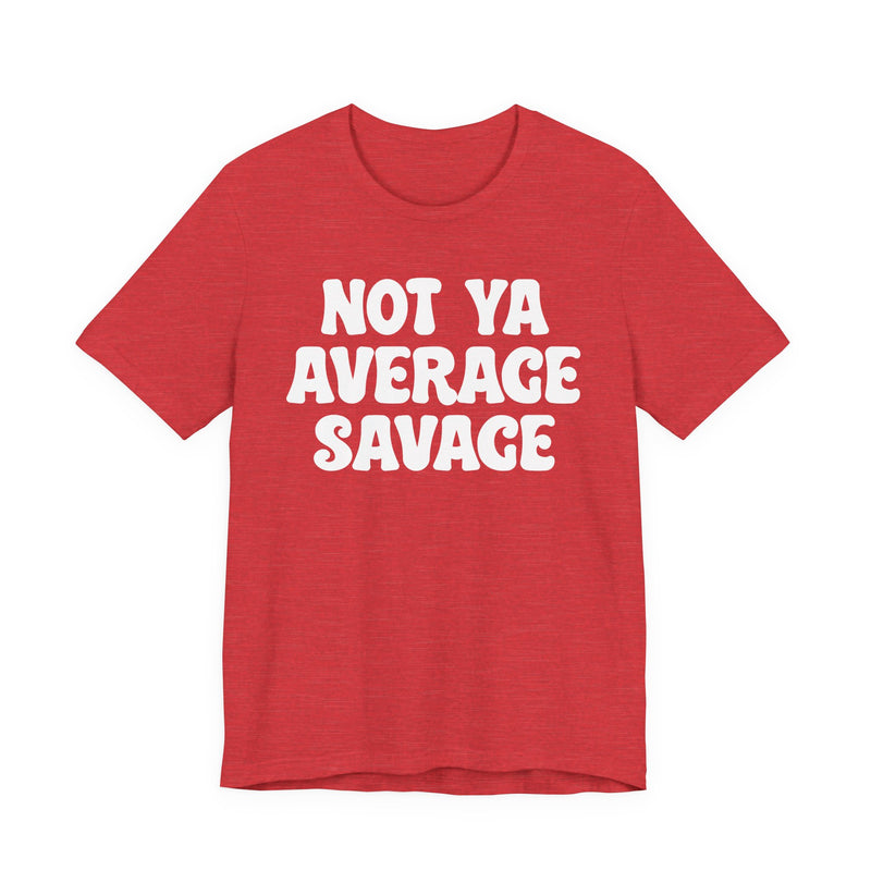 Not Ya Average Savage T-Shirt