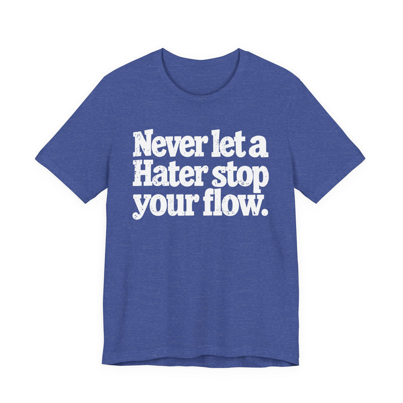 Never Let A Hater Stop Your Flow - Street Motivational T-shirt