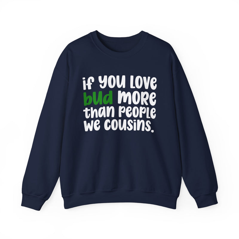 If You Love Bud More Than People We Cousins - Sweatshirt