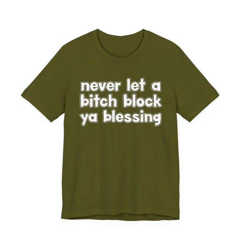 Olive t-shirt with white lettering reading "never let a bitch block ya blessing", front flat-lay view.