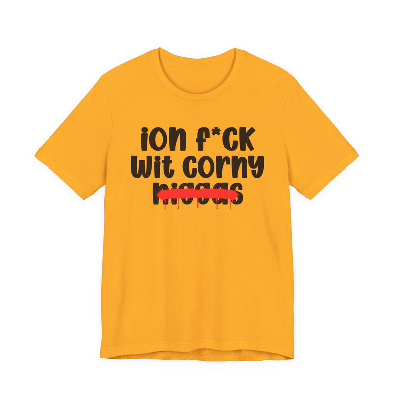 ION Fuck Wit Corny Niggas - Brutally Direct Statement Tee