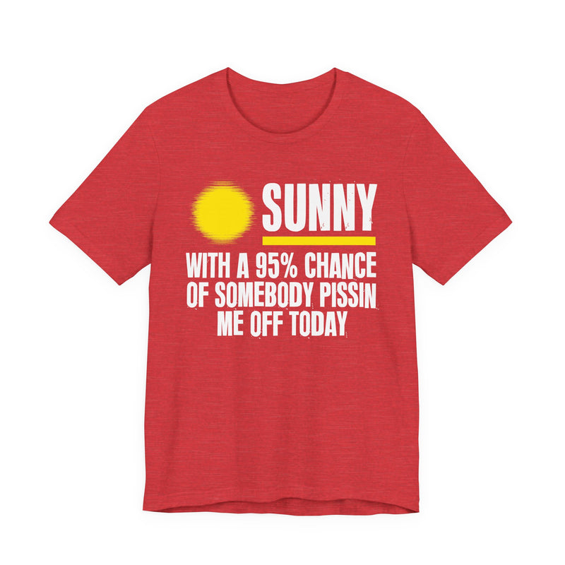 Sunny wit a 95% chance of Somebody Pissin' Me Off This Evening — Funny Weather Forecast T-Shirt