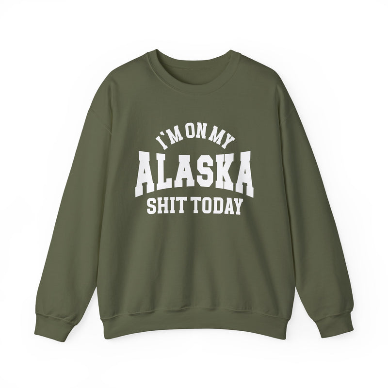 I'm On My Alaska Shit Today — Sweatshirt