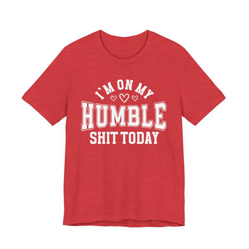 I'm On My Humble Shit Today — T-Shirt