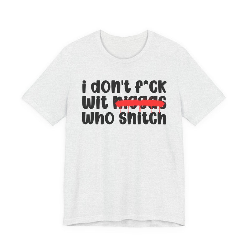 I Don't Fuck Wit Niggas Who Snitch - Brutally Direct Statement Tee