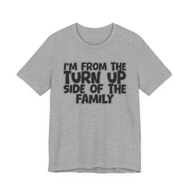 I'm From the Turn Up Side of the Family — Humorous Family Pride T-Shirt