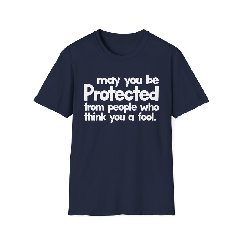 May You Be Protected From People Who Think You A Fool — T-Shirt alternate view 7: MAY YOU BE PROTECTED FROM PEOPLE WHO THINK YOU A FOOL in bold statement lettering. Street Talk Designs protection statement apparel.