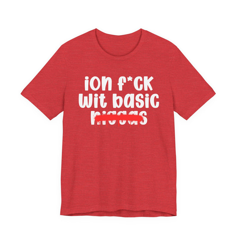 ION Fuck Wit Basic Niggas - Brutally Direct Statement Tee