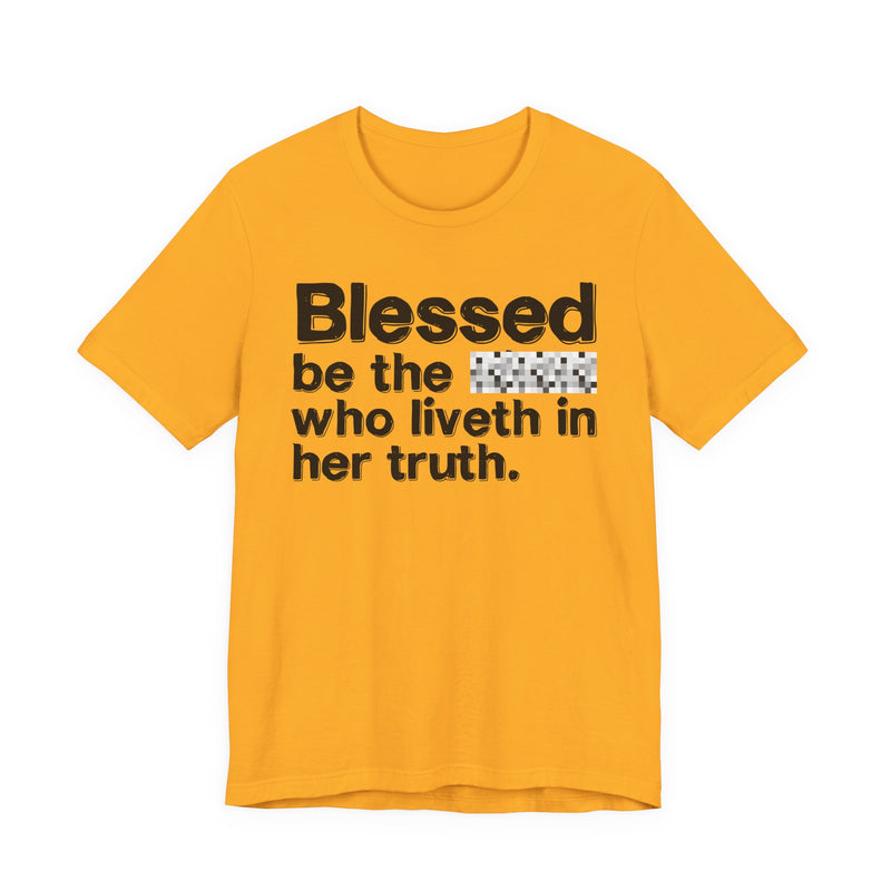 Blessed Be The Bitch Who Liveth In Her Truth — Inspirational T-Shirt
