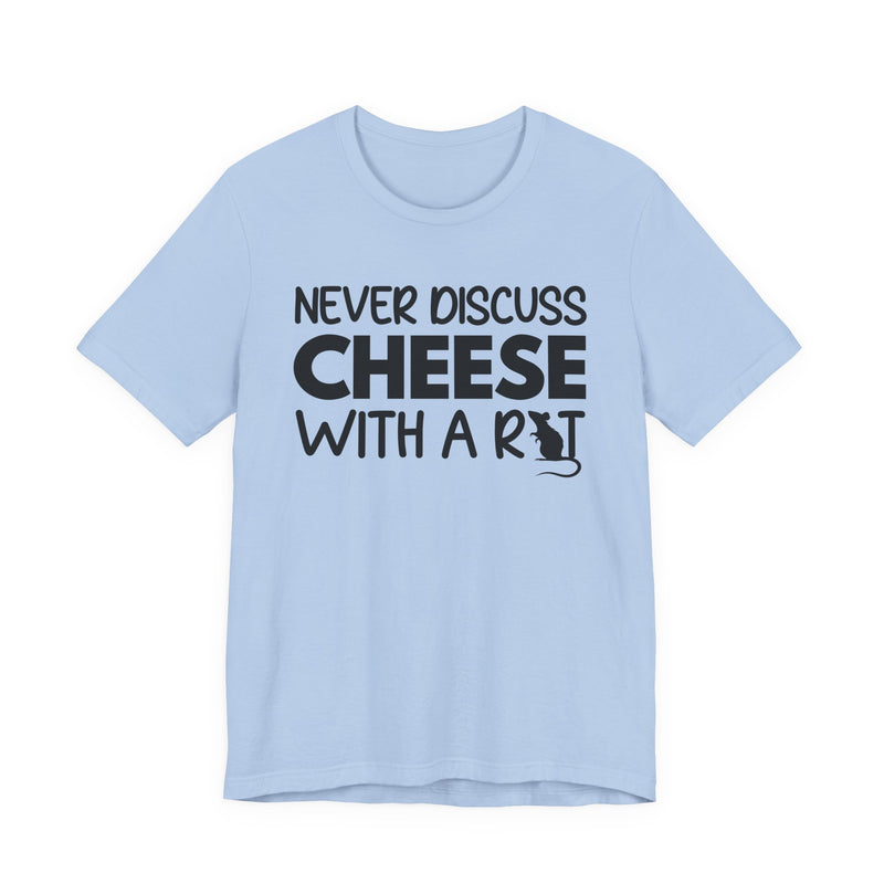 Never Discuss Cheese With A Rat — T-Shirt
