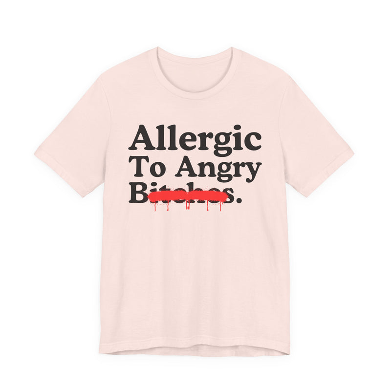 Allergic To Angry Bitches — Sarcastic Sassy Statement T-Shirt