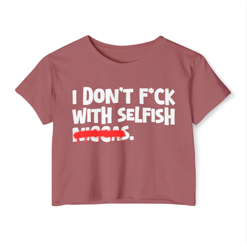 I Don't Fuck With Selfish Niggas - Brutally Direct Statement Crop-top