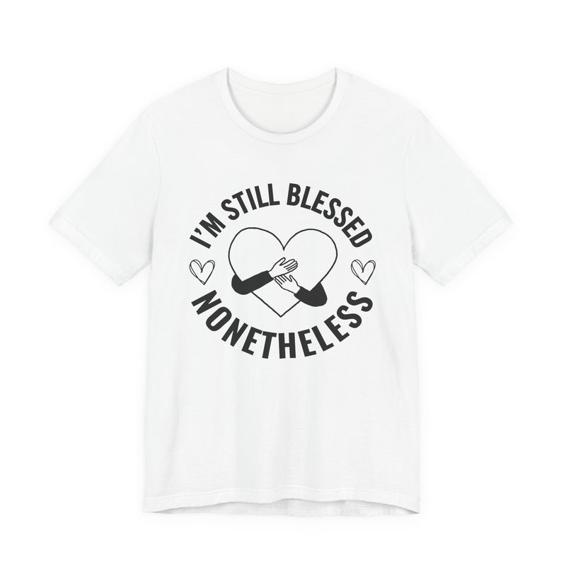 I'm Still Blessed Nonetheless (Heart) T-Shirt