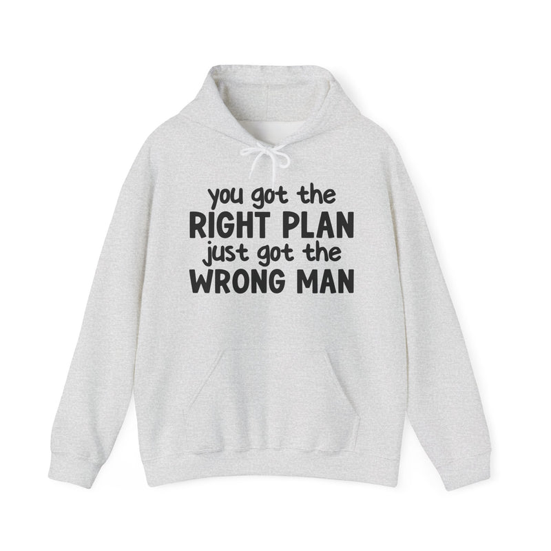 You Got The Right Plan Just Got The Wrong Man - Hoodie