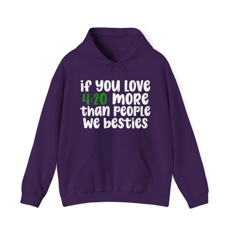 If You Love 4:20 More Than People We Besties — Hoodie alternate view 10: “IF YOU LOVE 4:20 MORE THAN PEOPLE WE BESTIES” in bold printed block lettering. Street Talk Designs 420-friendly statement apparel.
