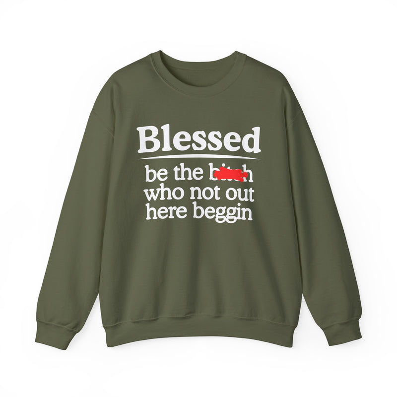 Blessed Be The Bitch Who Not Out Here Beggin' — Funny Inspirational Sweatshirt
