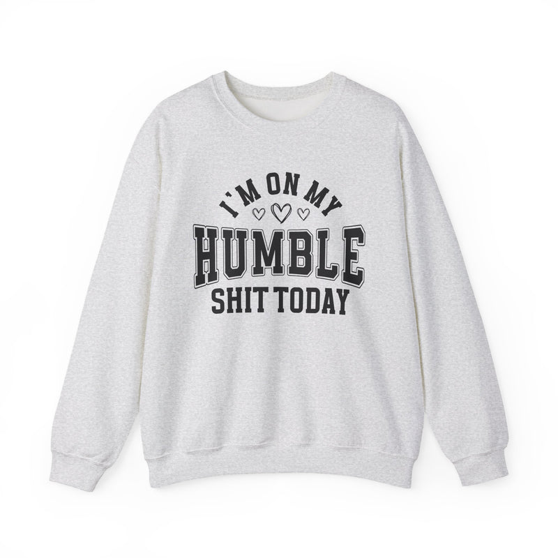 I'm On My Humble Shit Today — Sweatshirt