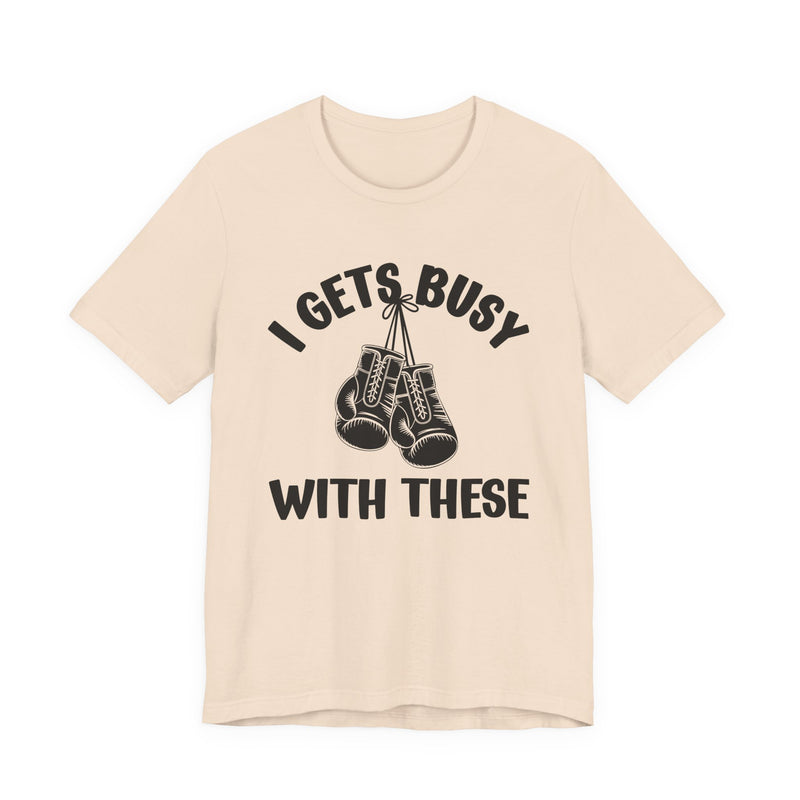 I Gets Busy With These — Funny Boxing MMA Fighter T-Shirt