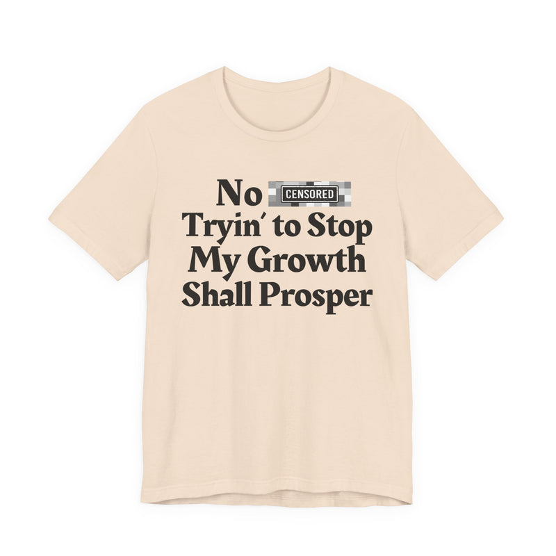 No Bitch Tryin' To Stop My Growth Shall Prosper — T-Shirt